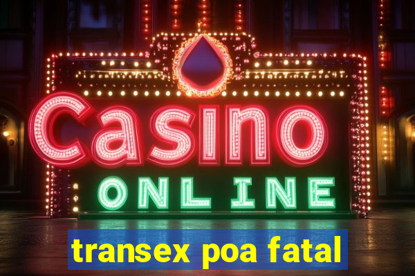 transex poa fatal